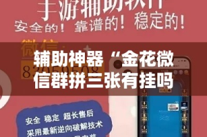 辅助神器“金花微信群拼三张有挂吗”其实确实有挂