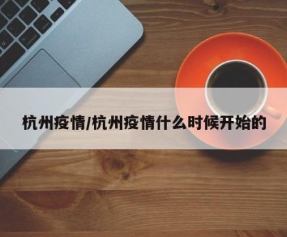 杭州疫情/杭州疫情什么时候开始的