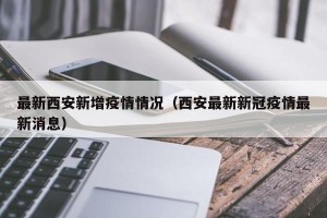 最新西安新增疫情情况（西安最新新冠疫情最新消息）