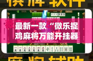 最新一款“微乐捉鸡麻将万能开挂器”(作弊)辅助透视教程