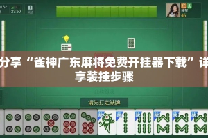 实测分享“雀神广东麻将免费开挂器下载”详细分享装挂步骤