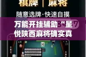 万能开挂辅助“星悦陕西麻将确实真的有挂”(透视挂)详细使用教程