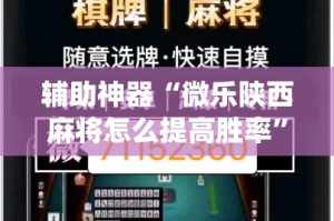 辅助神器“微乐陕西麻将怎么提高胜率”(透视挂)详细使用教程