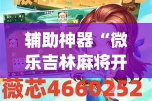 辅助神器“微乐吉林麻将开挂神器下载”(作弊)辅助透视教程