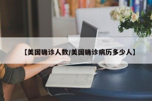 【美国确诊人数/美国确诊病历多少人】