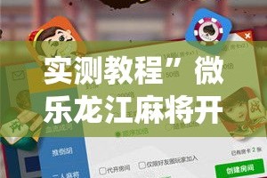 实测教程”微乐龙江麻将开挂神器下载”(透视挂)详细使用教程
