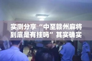实测分享“中至赣州麻将到底是有挂吗”其实确实有挂