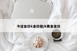 今日金价k金价格/k黄金金价