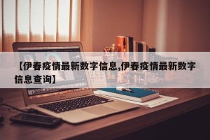 【伊春疫情最新数字信息,伊春疫情最新数字信息查询】
