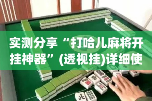 实测分享“打哈儿麻将开挂神器”(透视挂)详细使用教程