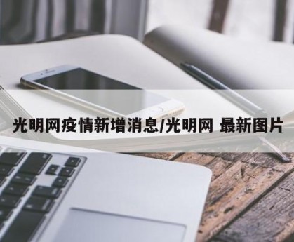 光明网疫情新增消息/光明网 最新图片