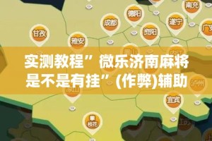 实测教程”微乐济南麻将是不是有挂”(作弊)辅助透视教程