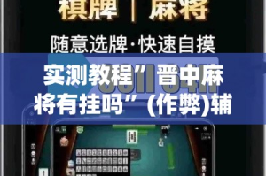 实测教程”晋中麻将有挂吗”(作弊)辅助透视教程