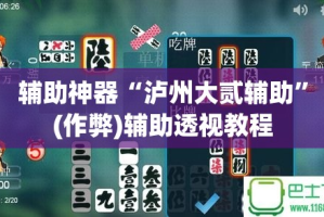 辅助神器“泸州大贰辅助”(作弊)辅助透视教程
