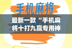 最新一款“手机麻将十打九赢专用神器”(作弊)辅助透视教程