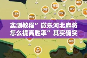 实测教程”微乐河北麻将怎么提高胜率”其实确实有挂
