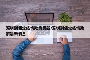 深圳到保定疫情政策最新/深圳到保定疫情政策最新消息