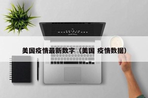 美国疫情最新数字（美国 疫情数据）