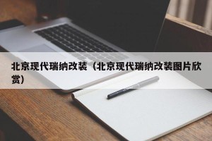北京现代瑞纳改装（北京现代瑞纳改装图片欣赏）