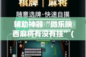 辅助神器“微乐陕西麻将有没有挂”(作弊)辅助透视教程