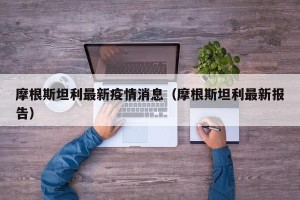 摩根斯坦利最新疫情消息（摩根斯坦利最新报告）