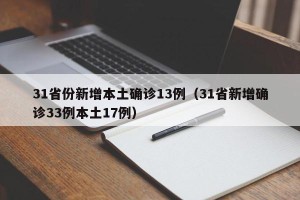31省份新增本土确诊13例（31省新增确诊33例本土17例）