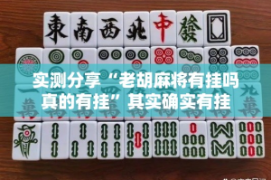 实测分享“老胡麻将有挂吗真的有挂”其实确实有挂