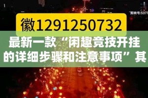 最新一款“闲趣竞技开挂的详细步骤和注意事项”其实确实有挂
