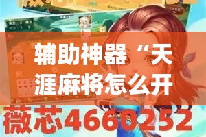 辅助神器“天涯麻将怎么开挂”(作弊)辅助透视教程