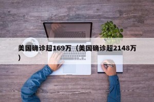 美国确诊超169万（美国确诊超2148万）