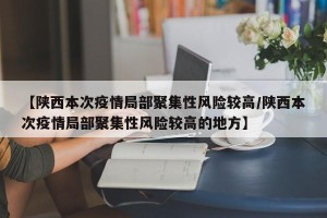 【陕西本次疫情局部聚集性风险较高/陕西本次疫情局部聚集性风险较高的地方】