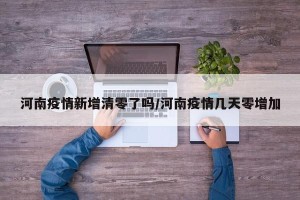河南疫情新增清零了吗/河南疫情几天零增加