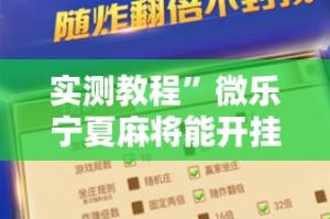 实测教程”微乐宁夏麻将能开挂是真的吗”详细分享装挂步骤