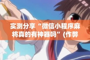 实测分享“微信小程序麻将真的有神器吗”(作弊)辅助透视教程