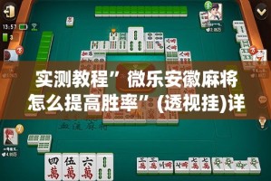 实测教程”微乐安徽麻将怎么提高胜率”(透视挂)详细使用教程