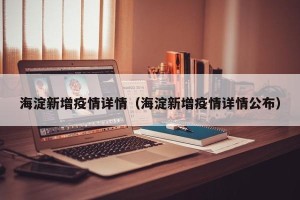 海淀新增疫情详情（海淀新增疫情详情公布）