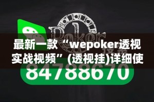 最新一款“wepoker透视实战视频”(透视挂)详细使用教程