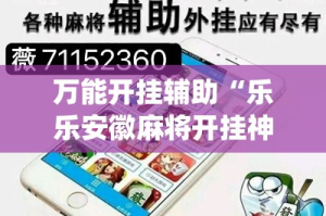 万能开挂辅助“乐乐安徽麻将开挂神器”(透视挂)详细使用教程