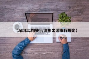 【深圳出游限行/深圳出游限行规定】