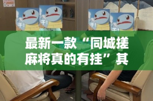 最新一款“同城搓麻将真的有挂”其实确实有挂