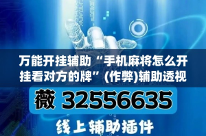 万能开挂辅助“手机麻将怎么开挂看对方的牌”(作弊)辅助透视教程