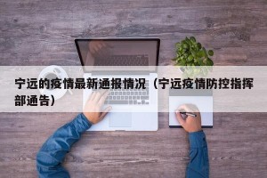 宁远的疫情最新通报情况（宁远疫情防控指挥部通告）