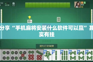实测分享“手机麻将安装什么软件可以赢”其实确实有挂