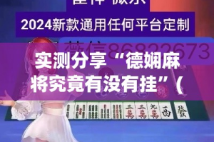 实测分享“德娴麻将究竟有没有挂”(透视挂)详细使用教程