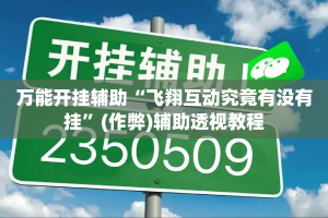 万能开挂辅助“飞翔互动究竟有没有挂”(作弊)辅助透视教程