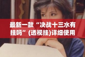 最新一款“决战十三水有挂吗”(透视挂)详细使用教程