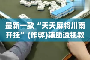 最新一款“天天麻将川南开挂”(作弊)辅助透视教程