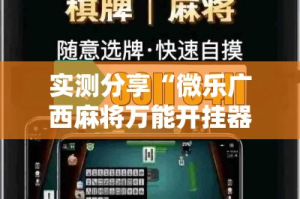 实测分享“微乐广西麻将万能开挂器通用版”其实确实有挂