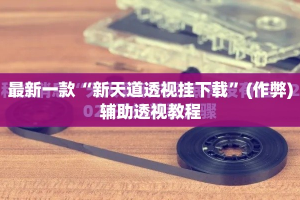 最新一款“新天道透视挂下载”(作弊)辅助透视教程