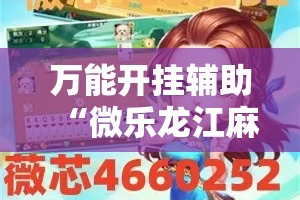 万能开挂辅助“微乐龙江麻将有挂吗”详细分享装挂步骤